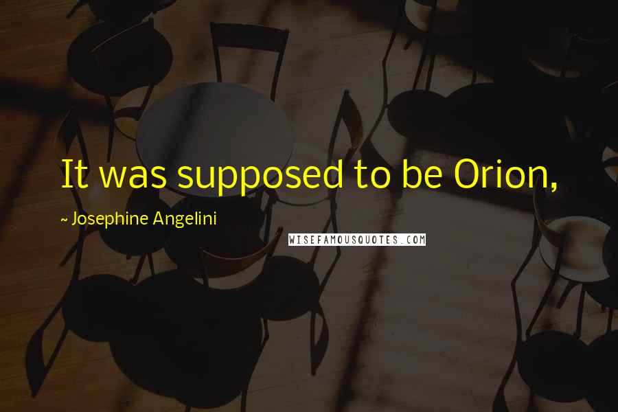 Josephine Angelini Quotes: It was supposed to be Orion,