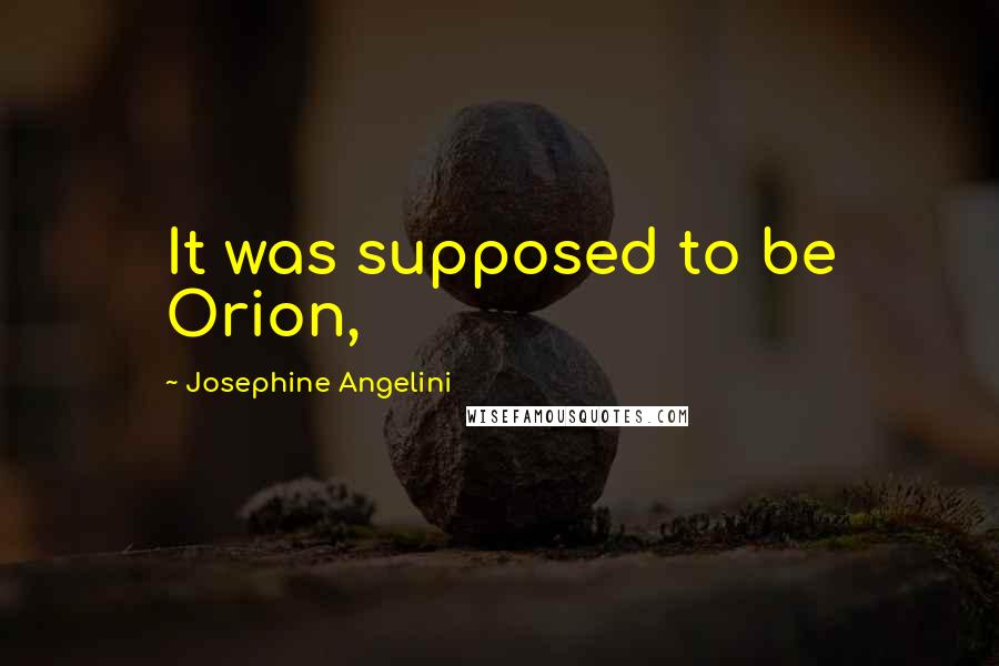 Josephine Angelini Quotes: It was supposed to be Orion,