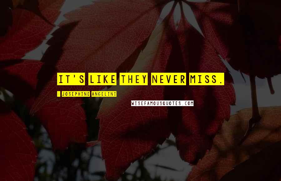 Josephine Angelini Quotes: It's like they never miss.