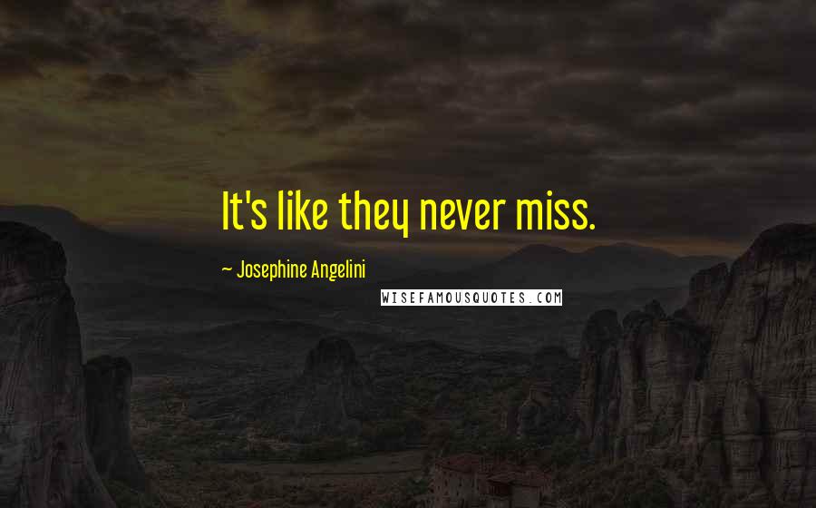 Josephine Angelini Quotes: It's like they never miss.