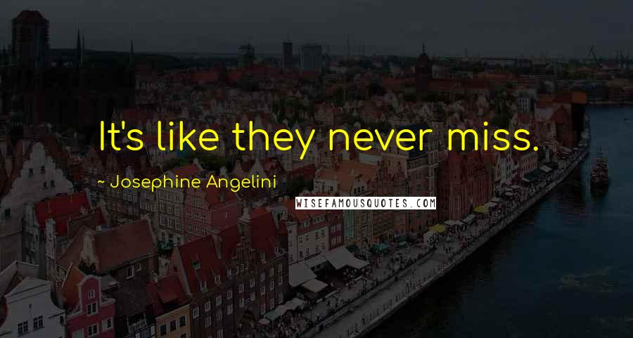 Josephine Angelini Quotes: It's like they never miss.