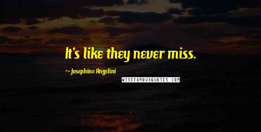 Josephine Angelini Quotes: It's like they never miss.