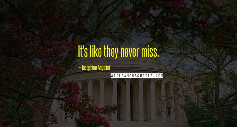 Josephine Angelini Quotes: It's like they never miss.