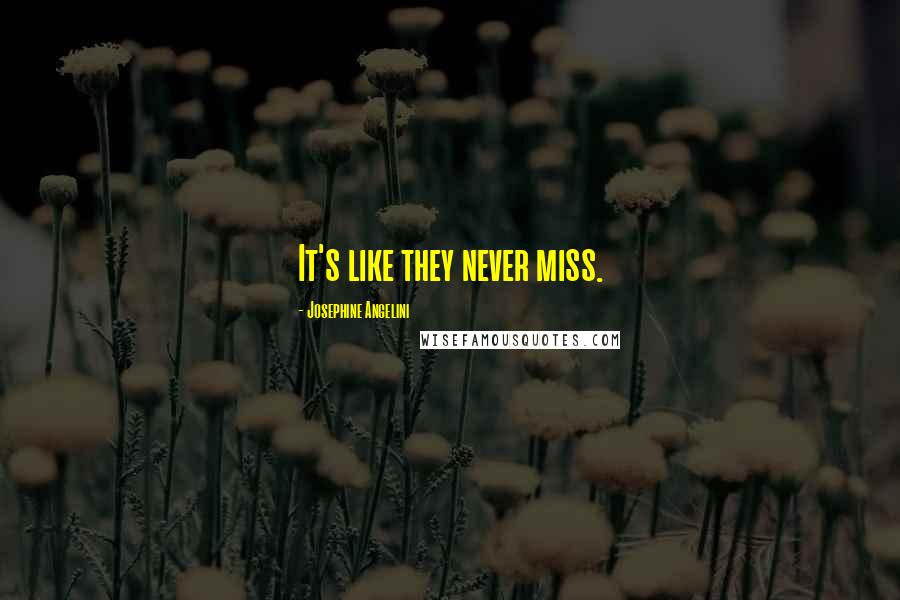 Josephine Angelini Quotes: It's like they never miss.