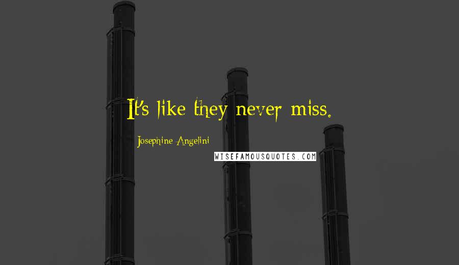 Josephine Angelini Quotes: It's like they never miss.