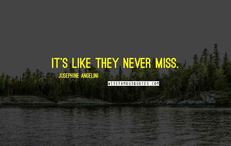 Josephine Angelini Quotes: It's like they never miss.