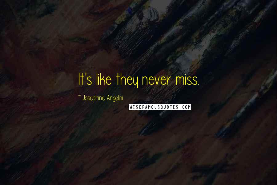 Josephine Angelini Quotes: It's like they never miss.