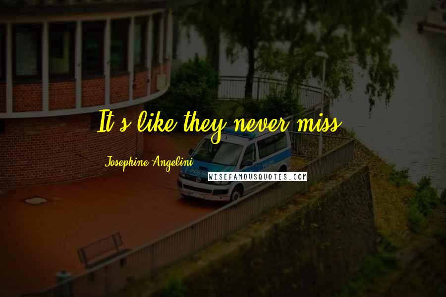 Josephine Angelini Quotes: It's like they never miss.