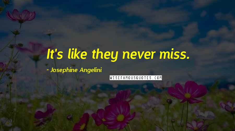 Josephine Angelini Quotes: It's like they never miss.
