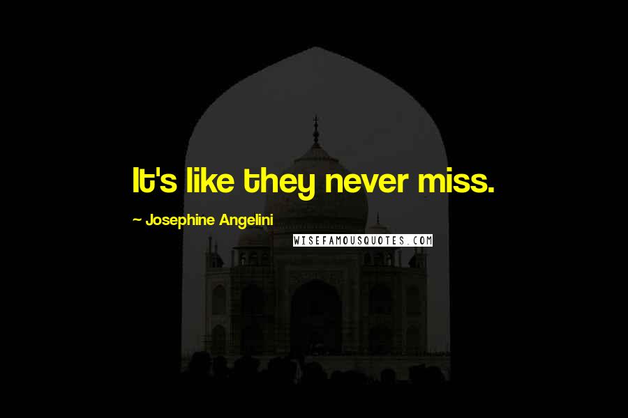 Josephine Angelini Quotes: It's like they never miss.