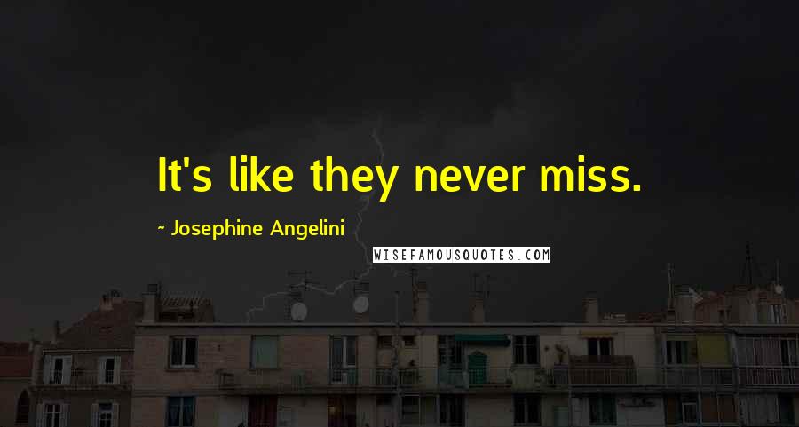 Josephine Angelini Quotes: It's like they never miss.