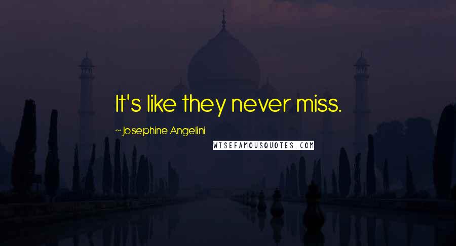 Josephine Angelini Quotes: It's like they never miss.