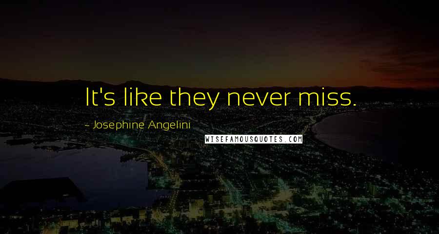 Josephine Angelini Quotes: It's like they never miss.