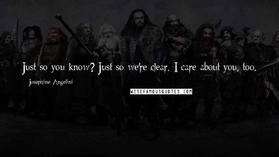 Josephine Angelini Quotes: Just so you know? Just so we're clear. I care about you, too. And if this hug is all I can have, I'd prefer it over anything else from anyone else.