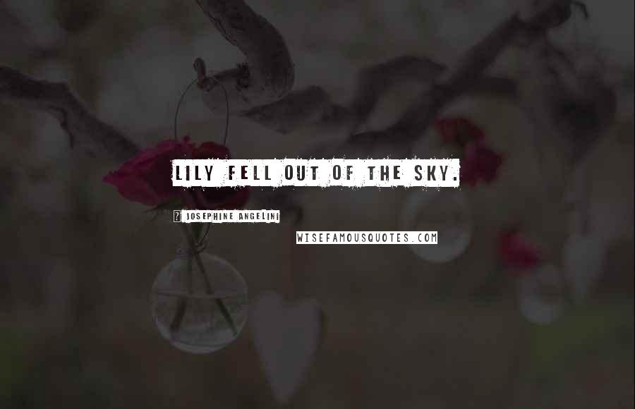 Josephine Angelini Quotes: LILY FELL OUT OF THE SKY.