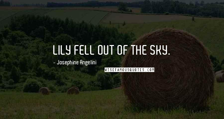 Josephine Angelini Quotes: LILY FELL OUT OF THE SKY.
