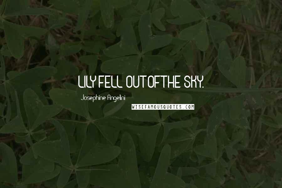 Josephine Angelini Quotes: LILY FELL OUT OF THE SKY.