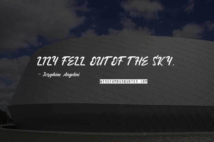 Josephine Angelini Quotes: LILY FELL OUT OF THE SKY.
