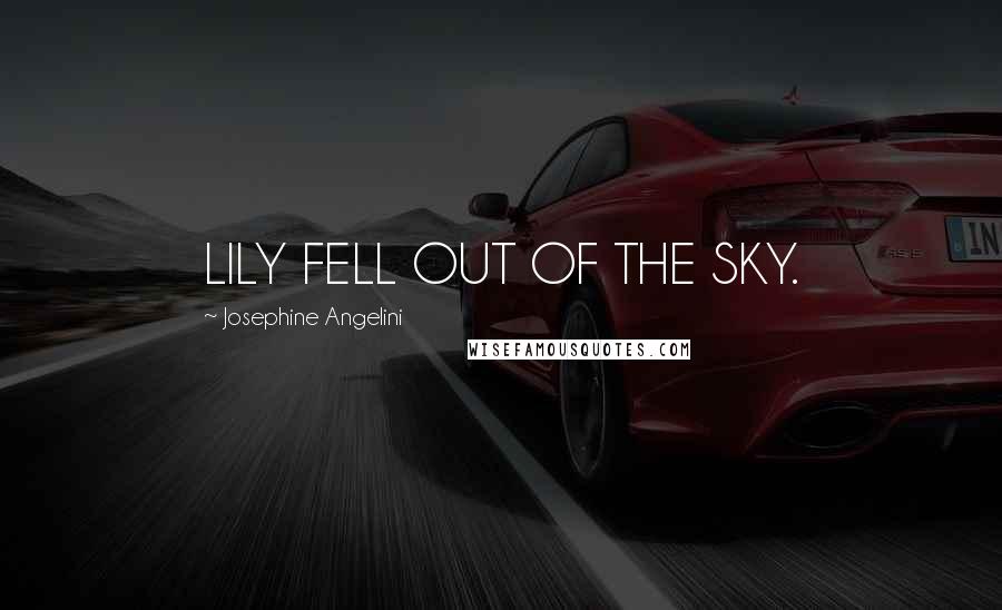Josephine Angelini Quotes: LILY FELL OUT OF THE SKY.