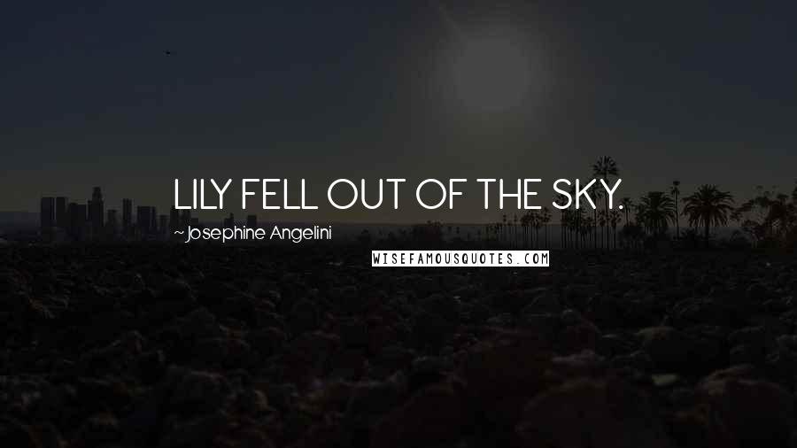 Josephine Angelini Quotes: LILY FELL OUT OF THE SKY.