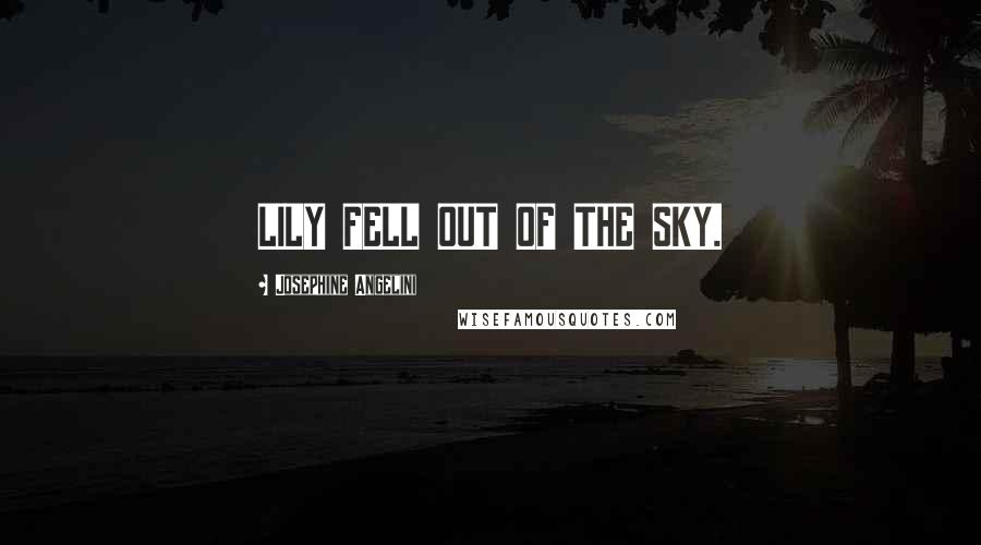 Josephine Angelini Quotes: LILY FELL OUT OF THE SKY.