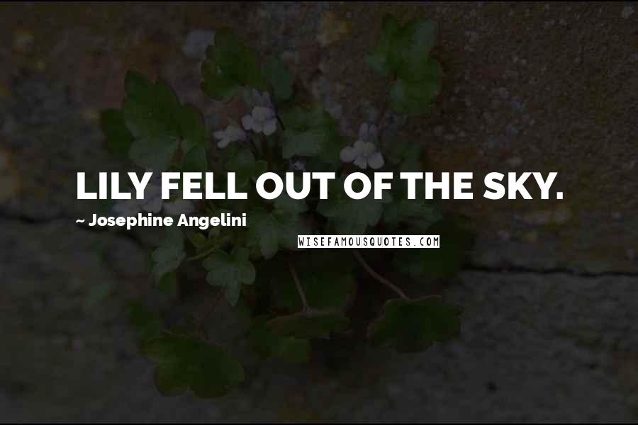Josephine Angelini Quotes: LILY FELL OUT OF THE SKY.