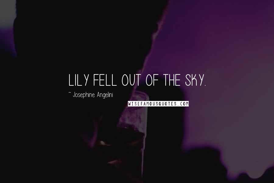 Josephine Angelini Quotes: LILY FELL OUT OF THE SKY.