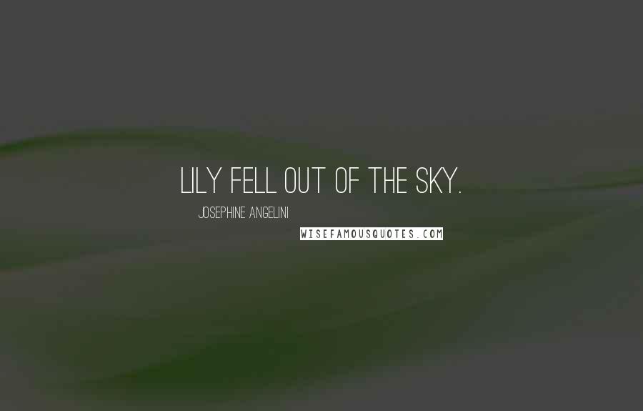 Josephine Angelini Quotes: LILY FELL OUT OF THE SKY.