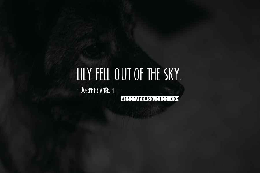 Josephine Angelini Quotes: LILY FELL OUT OF THE SKY.