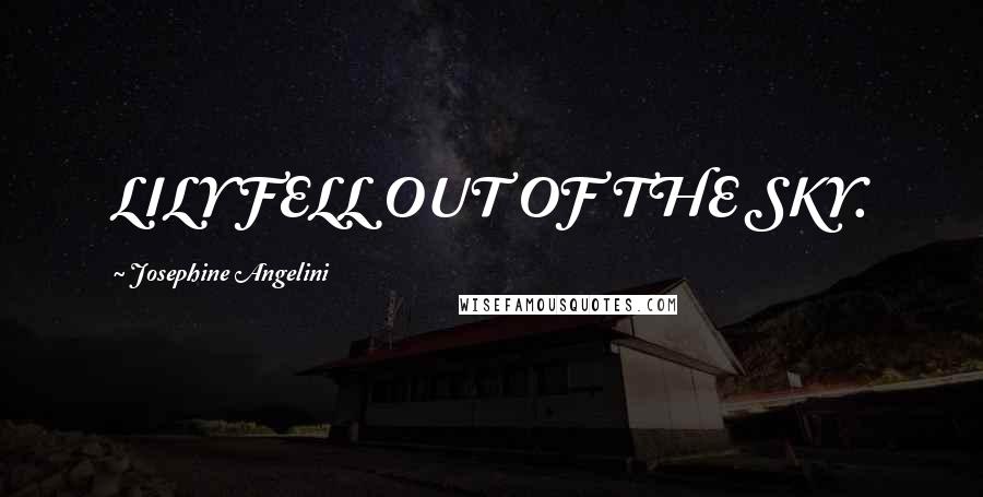 Josephine Angelini Quotes: LILY FELL OUT OF THE SKY.