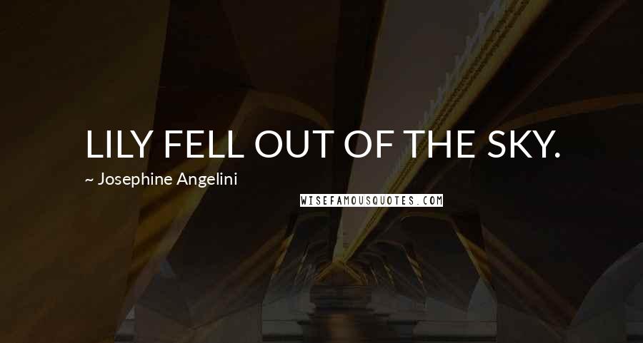 Josephine Angelini Quotes: LILY FELL OUT OF THE SKY.