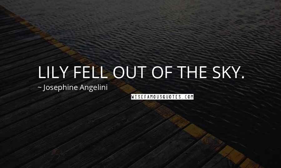 Josephine Angelini Quotes: LILY FELL OUT OF THE SKY.
