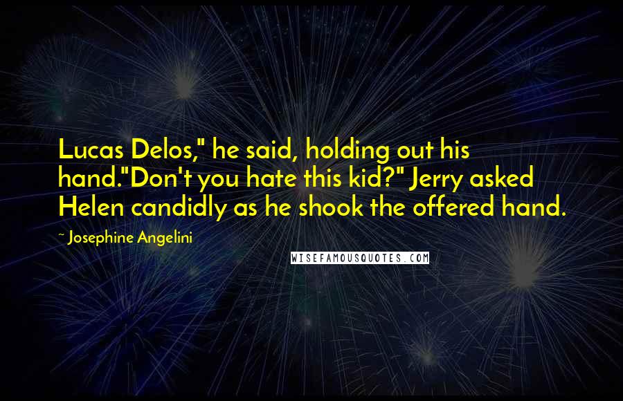 Josephine Angelini Quotes: Lucas Delos," he said, holding out his hand."Don't you hate this kid?" Jerry asked Helen candidly as he shook the offered hand.