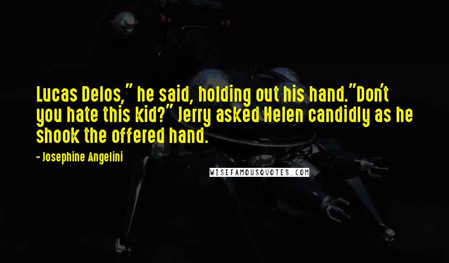 Josephine Angelini Quotes: Lucas Delos," he said, holding out his hand."Don't you hate this kid?" Jerry asked Helen candidly as he shook the offered hand.