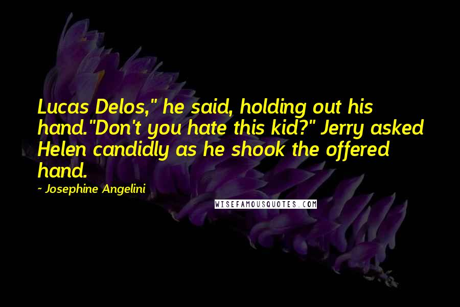 Josephine Angelini Quotes: Lucas Delos," he said, holding out his hand."Don't you hate this kid?" Jerry asked Helen candidly as he shook the offered hand.