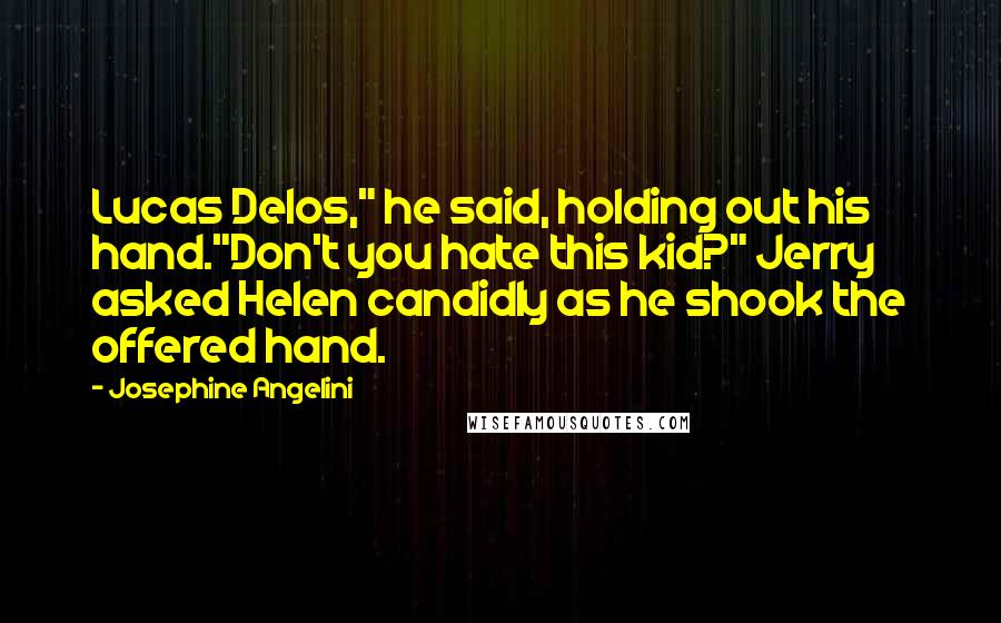 Josephine Angelini Quotes: Lucas Delos," he said, holding out his hand."Don't you hate this kid?" Jerry asked Helen candidly as he shook the offered hand.