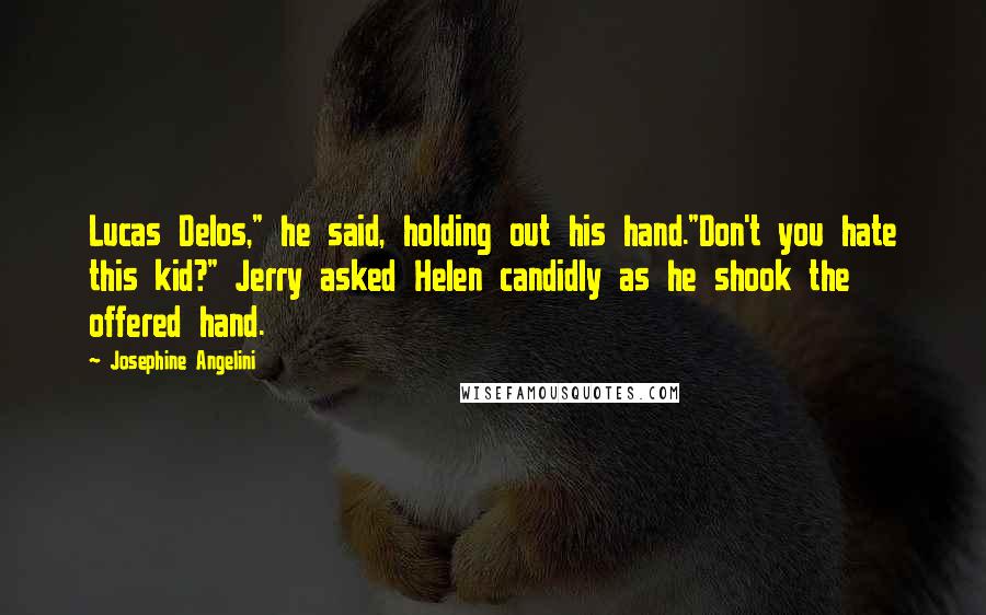 Josephine Angelini Quotes: Lucas Delos," he said, holding out his hand."Don't you hate this kid?" Jerry asked Helen candidly as he shook the offered hand.