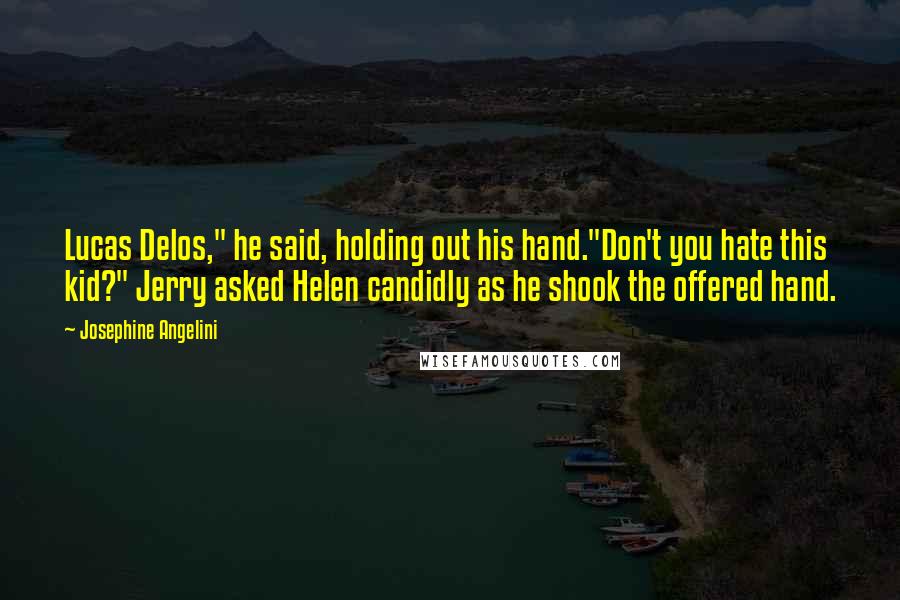 Josephine Angelini Quotes: Lucas Delos," he said, holding out his hand."Don't you hate this kid?" Jerry asked Helen candidly as he shook the offered hand.