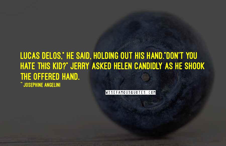 Josephine Angelini Quotes: Lucas Delos," he said, holding out his hand."Don't you hate this kid?" Jerry asked Helen candidly as he shook the offered hand.