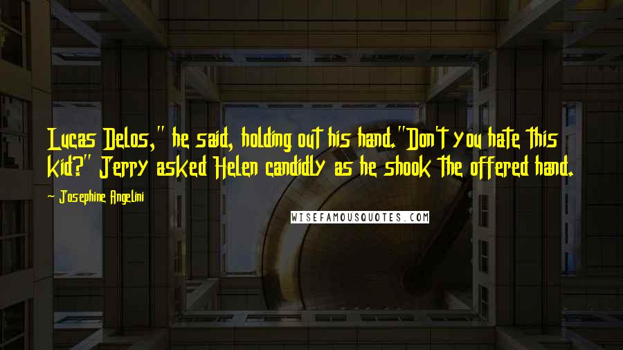 Josephine Angelini Quotes: Lucas Delos," he said, holding out his hand."Don't you hate this kid?" Jerry asked Helen candidly as he shook the offered hand.