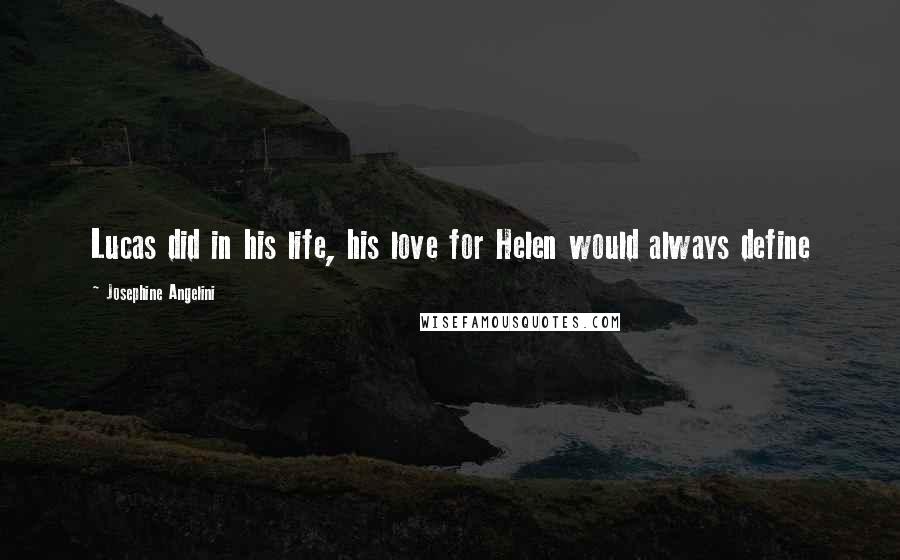Josephine Angelini Quotes: Lucas did in his life, his love for Helen would always define