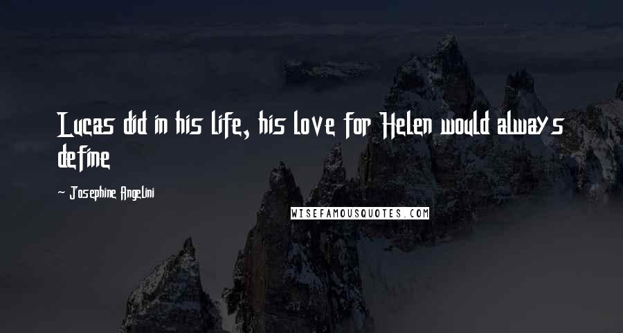 Josephine Angelini Quotes: Lucas did in his life, his love for Helen would always define