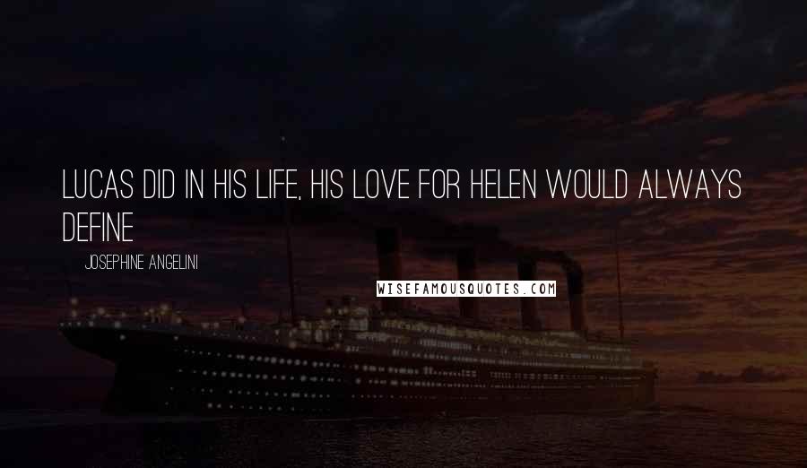 Josephine Angelini Quotes: Lucas did in his life, his love for Helen would always define