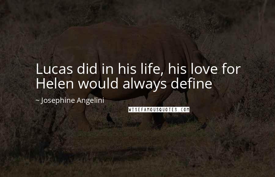 Josephine Angelini Quotes: Lucas did in his life, his love for Helen would always define