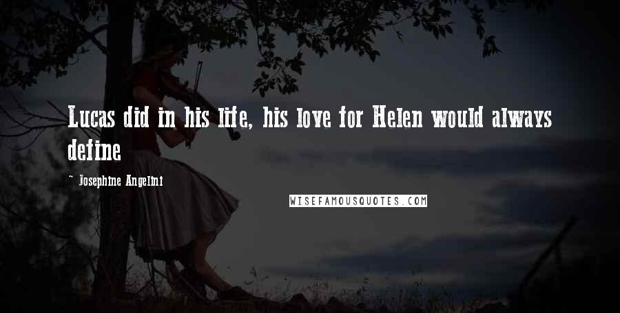 Josephine Angelini Quotes: Lucas did in his life, his love for Helen would always define