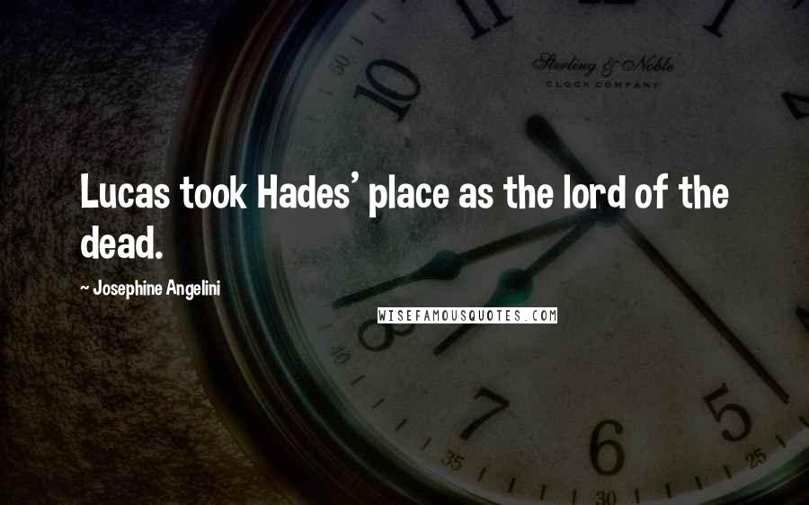 Josephine Angelini Quotes: Lucas took Hades' place as the lord of the dead.