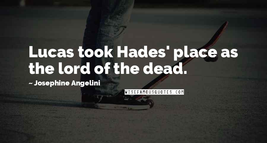 Josephine Angelini Quotes: Lucas took Hades' place as the lord of the dead.