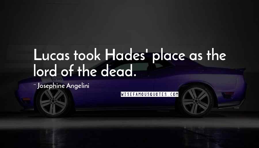 Josephine Angelini Quotes: Lucas took Hades' place as the lord of the dead.