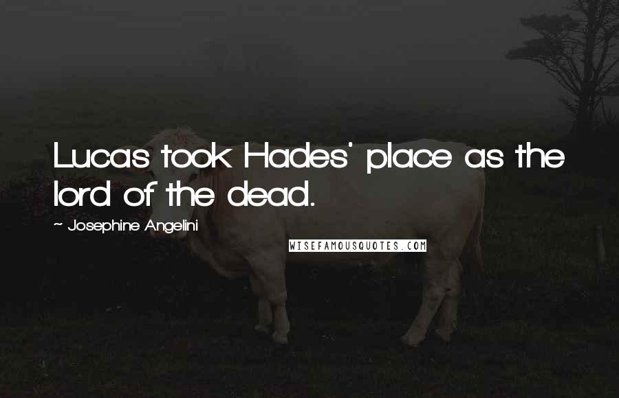 Josephine Angelini Quotes: Lucas took Hades' place as the lord of the dead.