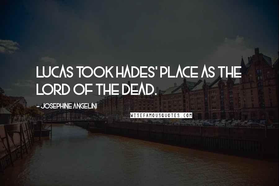 Josephine Angelini Quotes: Lucas took Hades' place as the lord of the dead.